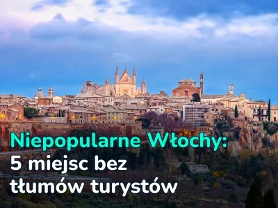 Niepopularne Włochy: 5 miejsc docelowych dla zmęczonych Rzymem i Wenecją