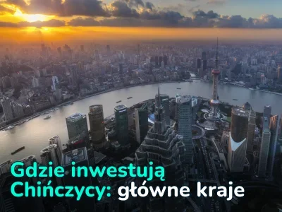 Z Australii do Zjednoczonych Emiratów Arabskich: gdzie Chińczycy szukają i kupują nieruchomości za granicą
