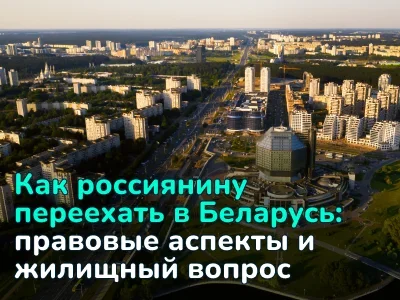 Переезд в Беларусь: всё, что важно знать россиянину