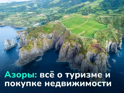 Азорские острова: путеводитель для туристов и инвесторов