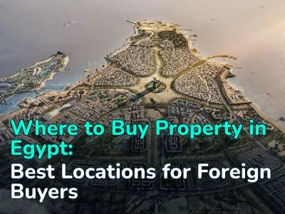 Where to Buy Property in Egypt: A Guide for Foreign Buyers