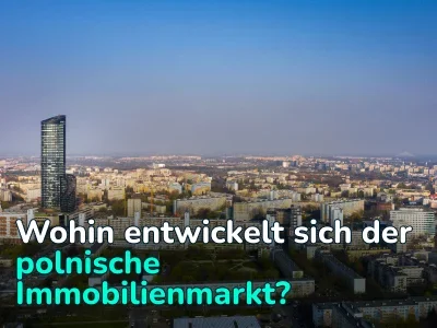 „Die Preise sind weiterhin in Aufruhr.“ Wohin entwickelt sich der polnische Immobilienmarkt und wie lässt sich damit Geld verdienen?