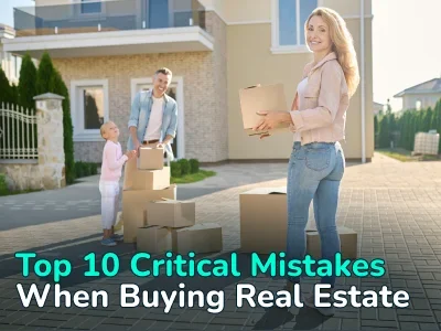 You’ll Definitely Regret It Later! Top 10 Critical Mistakes When Buying Real Estate