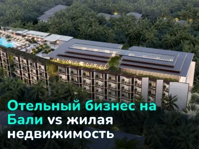 Отельный бизнес на Бали vs жилая недвижимость: сравниваем на реальных примерах