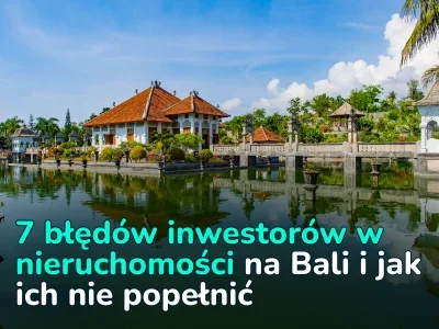 7 błędów, których warto unikać przy inwestowaniu w nieruchomości na Bali