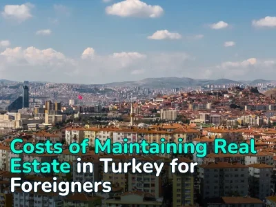 Maintenance of Real Estate in Turkey for Foreigners: What You Need to Know About Taxes, Utilities, and Insurance